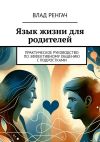 Книга Язык жизни для родителей. Практическое руководство по эффективному общению с подростками автора Влад Ренгач