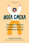 Книга Йога смеха. Ежедневная практика для здоровья и счастья, завоевавшая весь мир автора Мадан Катария