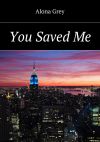 Книга You Saved Me автора Alona Grey