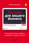Книга YouTube для вашего бизнеса. Пошаговый план создания и развития YouTube-канала автора Николай Велижанин