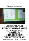 Книга Юридическое консультирование по кредитам, займам и налоговым обязательствам. Важные вопросы по кредитам автора Марина Аглоненко