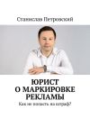 Книга Юрист о маркировке рекламы. Как не попасть на штраф? автора Станислав Петровский