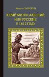 Книга Юрий Милославский, или Русские в 1612 году автора Михаил Загоскин