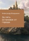 Книга За пять остановок от города автора Александр Владыкин