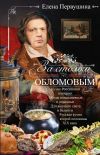 Книга За столом с Обломовым. Кухня Российской империи. Обеды повседневные и парадные. Для высшего света и бедноты. Русская кухня первой половины XIX века автора Елена Первушина