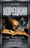 Книга За тридцать тирских шекелей автора Данил Корецкий