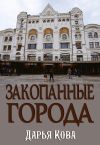 Книга Закопанные города автора Дарья Кова