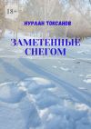 Книга Заметенные снегом автора Нурлан Токсанов