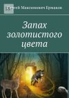 Книга Запах золотистого цвета автора Сергей Ермаков