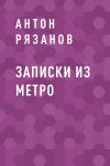 Книга Записки из метро автора Антон Рязанов