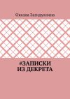 Книга #Записки из декрета автора Оксана Загидуллина