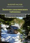 Книга Записки сахалинского таёжника. Зимний экстрим. Книга первая автора Валерий Маслов