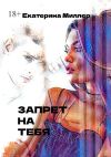 Книга Запрет на тебя автора Екатерина Миллер