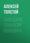 Книга Завещание Афанасия Ивановича автора Алексей Толстой