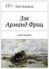 Книга Зэк Арманд Фриц. Киносценарий автора Олег Копытов