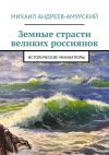 Книга Земные страсти великих россиянок. Исторические миниатюры автора Михаил Андреев-Амурский