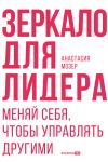 Книга Зеркало для лидера. Меняй себя, чтобы управлять другими автора Анастасия Мозер