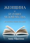 Книга Женщина и будущее человечества. Эволюция цивилизации автора Анна Абрамова