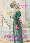 Книга Женская мода XIX века автора Стефания Лукас