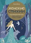 Книга Женские стихии. Исцеляющие практики через архетипы сказок и мифов автора Анна Бену