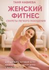 Книга Женский фитнес. Секреты легкого похудения без диет и тренажерного зала автора Таня Набиева