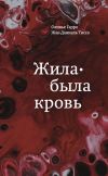 Книга Жила-была кровь. Кладезь сведений о нашей наследственности и здоровье автора Оливье Гарро