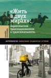 Книга «Жить в двух мирах»: переосмысляя транснационализм и транслокальность автора Коллектив авторов