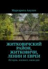 Книга Житковичский район, Житковичи, Ленин и евреи. История, холокост, наши дни автора Маргарита Акулич