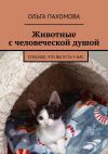 Книга Животные с человеческой душой. Спасибо, что вы есть у нас автора Ольга Пахомова