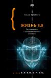 Книга Жизнь 3.0. Быть человеком в эпоху искусственного интеллекта автора Макс Тегмарк