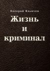 Книга Жизнь и криминал автора Валерий Ильичев