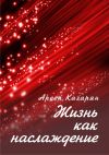 Книга Жизнь как наслаждение автора Арсен Казарян
