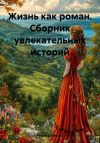 Книга Жизнь как роман. Сборник увлекательных историй автора Ирина Денисова