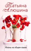 Книга Жизнь на общем языке автора Татьяна Алюшина
