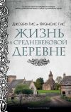 Книга Жизнь в средневековой деревне автора Джозеф Гис