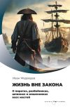 Книга Жизнь вне закона. О пиратах, разбойниках, шпионах и мошенниках всех мастей автора Иван Медведев