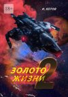 Книга Золото жизни 2. Финальные решения автора Игорь Котов