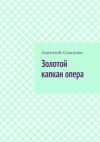 Книга Золотой капкан опера. Полная версия автора Анатолий Самсонов