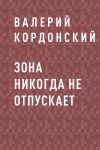 Книга Зона никогда не отпускает автора Валерий Кордонский