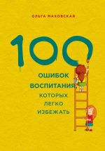 Скачать книгу 100 ошибок воспитания, которых легко избежать автора Ольга Маховская