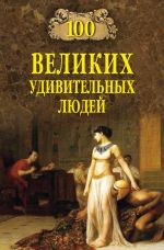 Скачать книгу 100 великих удивительных людей автора Михаил Кубеев