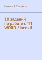 Новая книга 10 заданий по работе с ТП Word. Часть II автора Николай Морозов