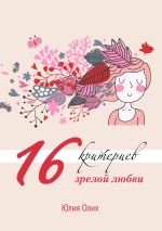 Скачать книгу 16 критериев зрелой любви автора Юлия Олих