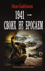 Скачать книгу 1941 – Своих не бросаем автора Иван Байбаков