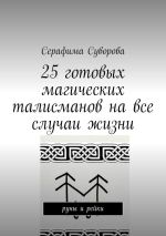 Скачать книгу 25 готовых магических талисманов на все случаи жизни. руны и рейки автора Серафима Суворова