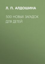 Скачать книгу 500 новых загадок для детей автора Людмила Алдошина