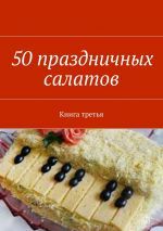 Скачать книгу 50 праздничных салатов. Книга третья автора Владимир Литвинов