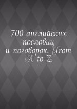 Скачать книгу 700 английских пословиц и поговорок. From A to Z автора Павел Рассохин