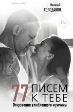 Скачать книгу 77 писем к тебе. Откровения влюбленного мужчины автора Николай Голоданов