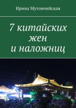 Скачать книгу 7 китайских жен и наложниц автора Ирина Мутовчийская